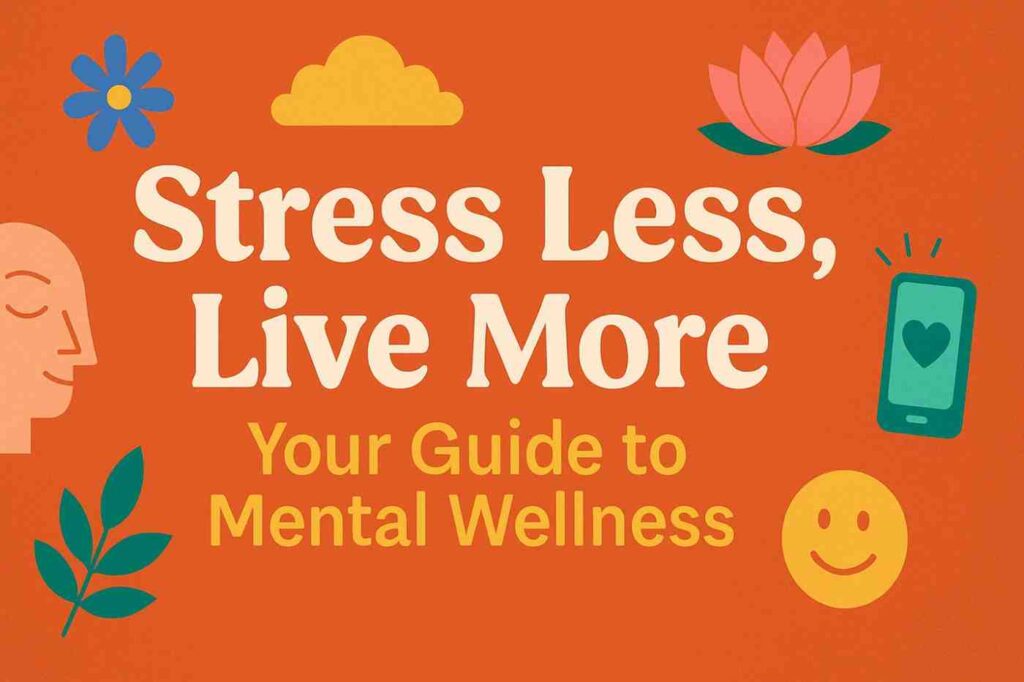 Stress Less, Live More: Simple Tips for Mental Wellness & Anxiety Relief in 2025 2 mental wellness tips